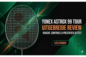 Is de Yonex Astrox 99 Tour hét ultieme power-racket voor jou?