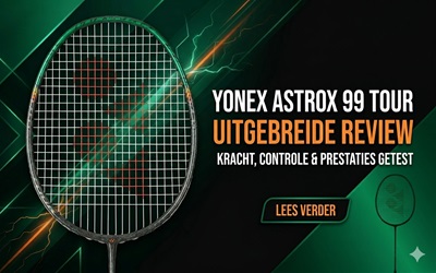 Is de Yonex Astrox 99 Tour hét ultieme power-racket voor jou?